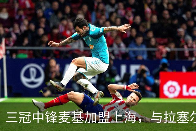 三冠中锋麦基加盟上海，与拉塞尔成CBA队友
