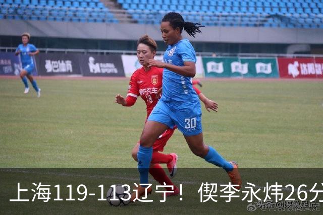 上海119-113辽宁！偰李永炜26分满分，拉塞尔9助，张镇麟17分，4人仅及格