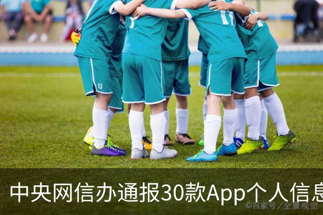 中央网信办通报30款App个人信息收集使用问题