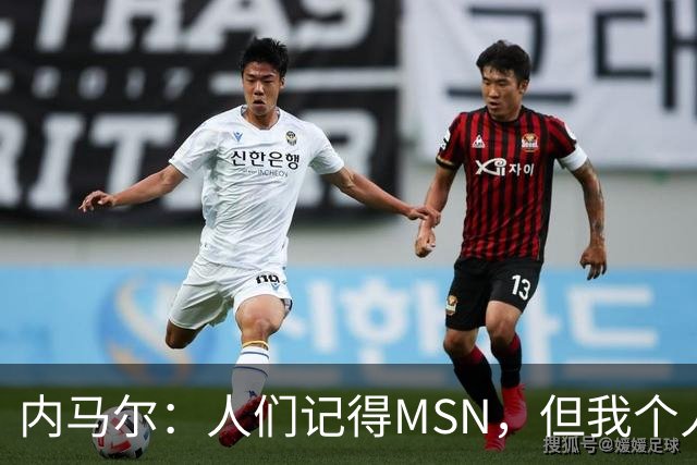内马尔：人们记得MSN，但我个人巅峰在巴黎