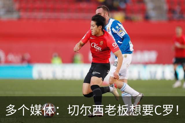 多个媒体：切尔西老板想要C罗！但被图赫尔拒绝！
