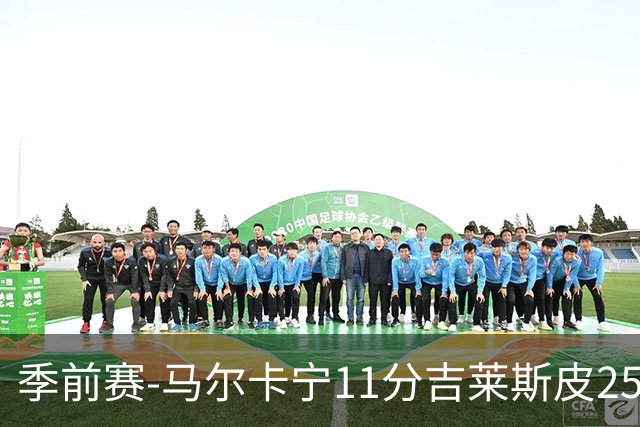 季前赛-马尔卡宁11分吉莱斯皮25分 爵士胜马刺