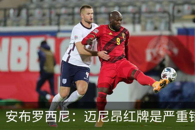 安布罗西尼：迈尼昂红牌是严重错误，反映球队的比赛态度不对