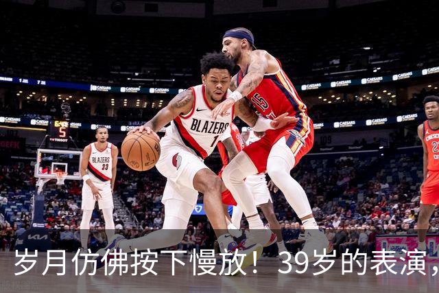 岁月仿佛按下慢放！39岁的表演，看得人失语