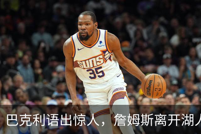 巴克利语出惊人，詹姆斯离开湖人真相是被抛弃了