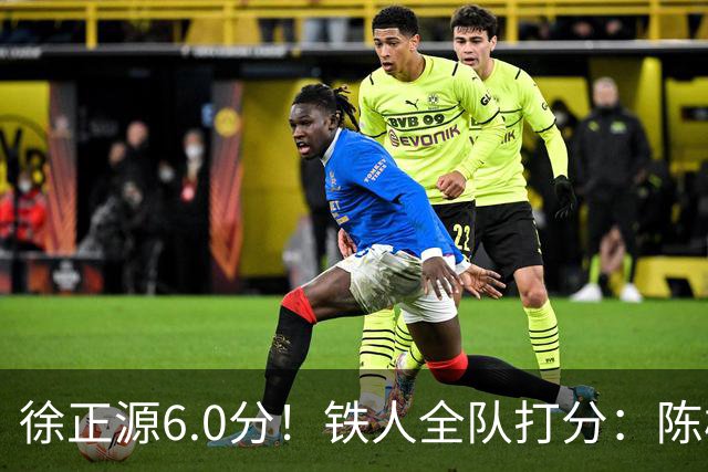 徐正源6.0分！铁人全队打分：陈彬彬8.2分最 高，元敏诚最低，两将不及格