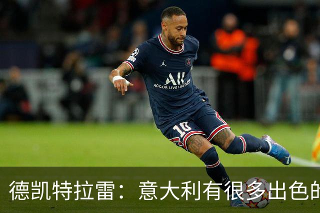 德凯特拉雷：意大利有很多出色的球员 看德布劳内踢球是种享受