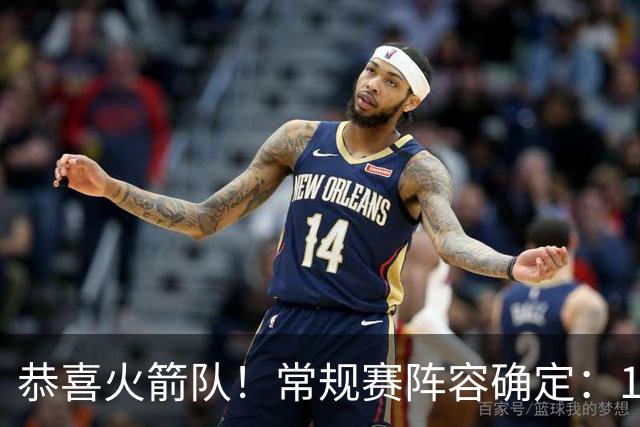 恭喜火箭队！常规赛阵容确定：14+3模式出炉，保留空位随机应变
