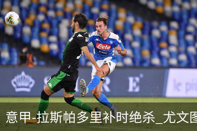 意甲-拉斯帕多里补时绝杀 尤文图斯0-1那不勒斯