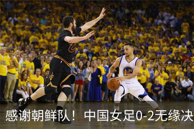 感谢朝鲜队！中国女足0-2无缘决赛却因祸得福，赛后收到4个好消息。