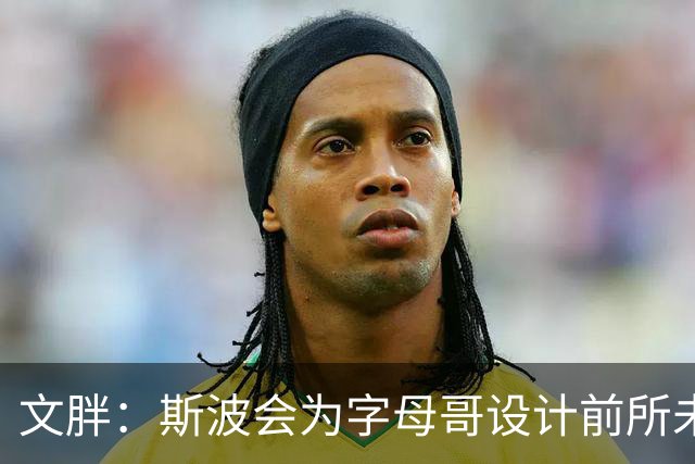 文胖：斯波会为字母哥设计前所未见的全新战术