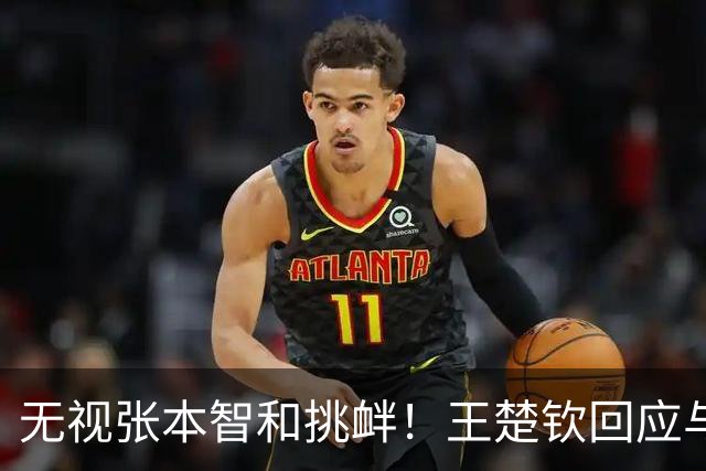 无视张本智和挑衅！王楚钦回应与日本决赛：抱着必胜的信念去面对