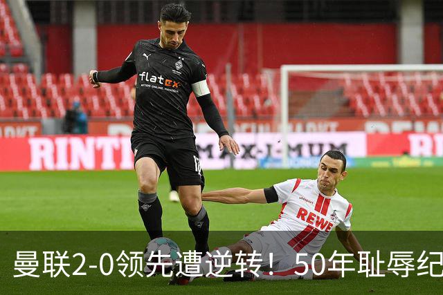 曼联2-0领先遭逆转！50年耻辱纪录重现，卡里克的压力开始爆表