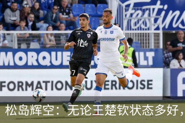 松岛辉空：无论王楚钦状态多好，我都能抗衡！日本5成实力可胜中国