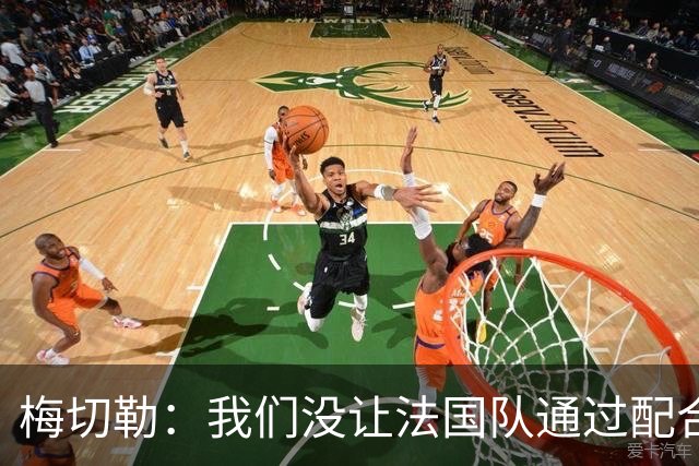 梅切勒：我们没让法国队通过配合创造太多机会，平局更公平