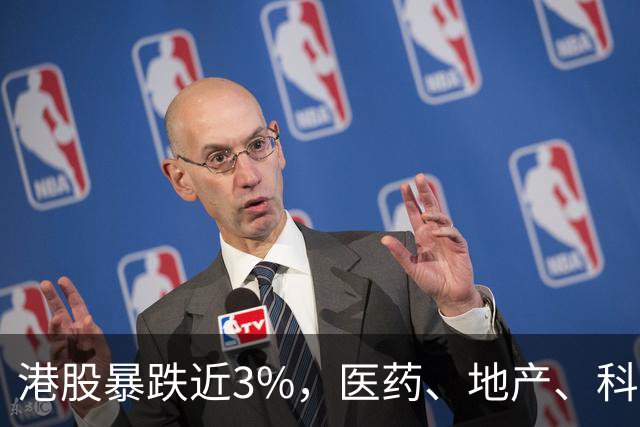 港股暴跌近3%，医药、地产、科技集体杀跌，原因找到了