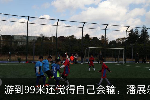 游到99米还觉得自己会输，潘展乐：突破当时的自己