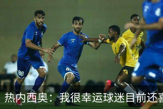 热内西奥：我很幸运球迷目前还喜欢我，很沮丧没能给他们更多
