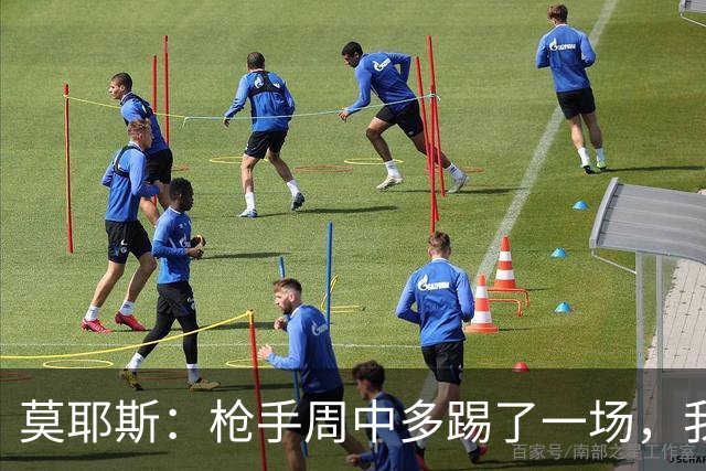 莫耶斯：枪手周中多踢了一场，我们要争取利用好这一点