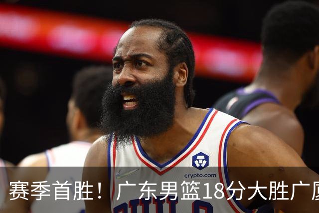 赛季首胜！广东男篮18分大胜广厦，弗格16+7+9正负值+40，崔永熙16分