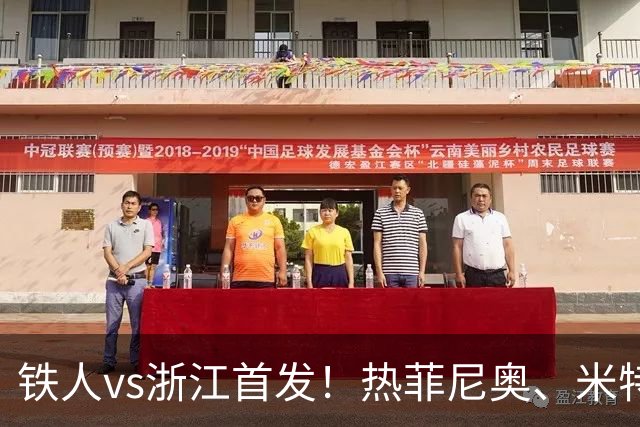 铁人vs浙江首发！热菲尼奥、米特里策、王钰栋先发