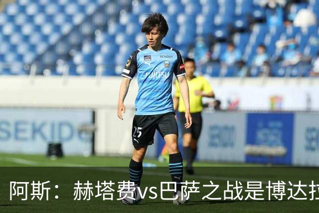 阿斯：赫塔费vs巴萨之战是博达拉斯执教生涯的第868场正式比赛