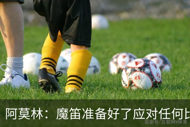 阿莫林：魔笛准备好了应对任何比赛；我们不能用固定方式比赛