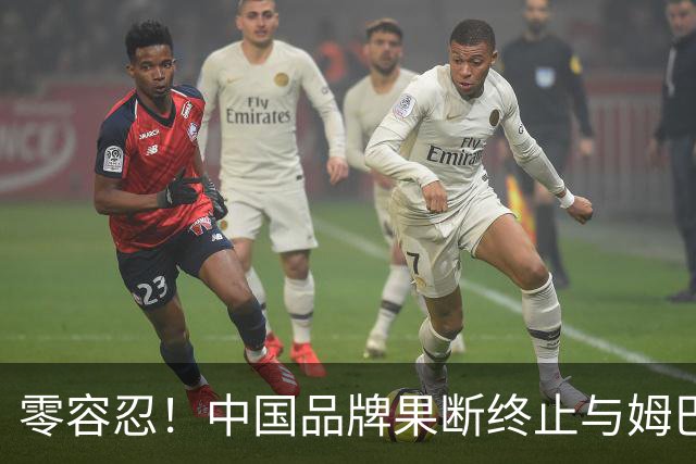 零容忍！中国品牌果断终止与姆巴佩合作关系！