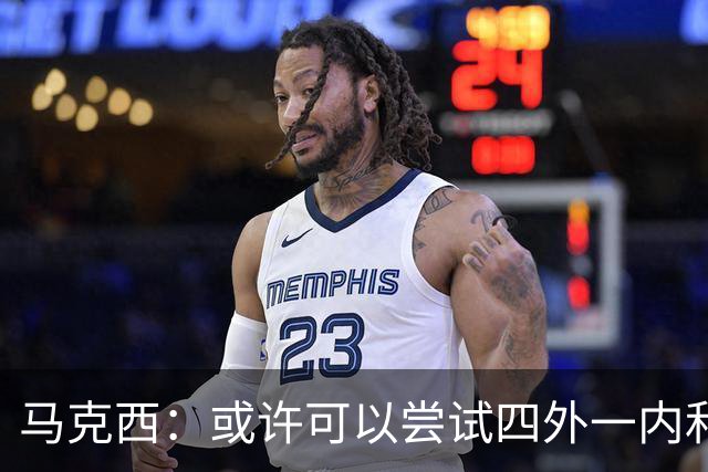 马克西：或许可以尝试四外一内&别总打五外 或可创造一些突破空间
