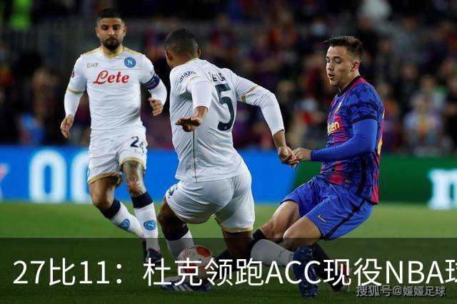 27比11：杜克领跑ACC现役NBA球员榜，北卡11人入选