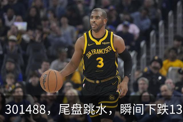 301488，尾盘跳水，瞬间下跌13.44%！油气巨头由红盘翻绿