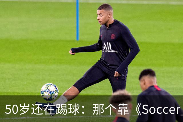 50岁还在踢球：那个靠《Soccer AM》出名的斯旺西旧将