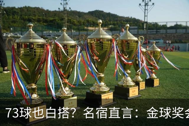 73球也白搭？名宿直言：金球奖会投给亚马尔，不是凯恩