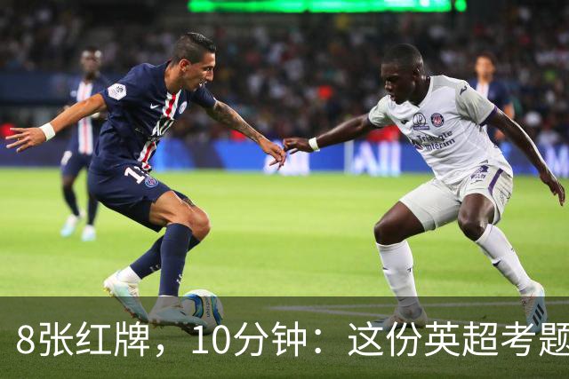 8张红牌，10分钟：这份英超考题你能答对几个