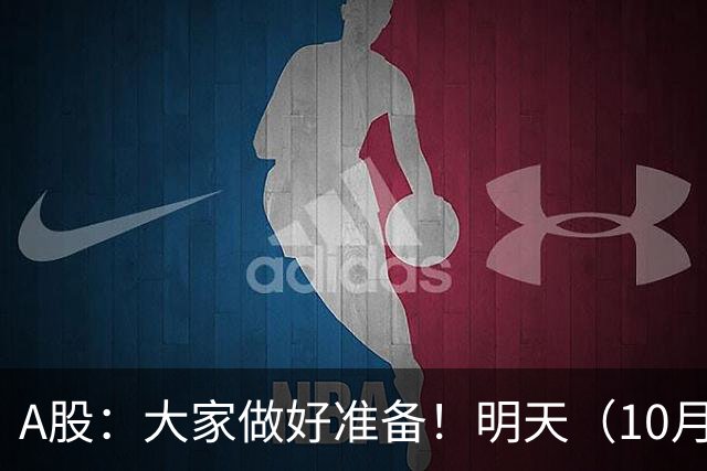 A股：大家做好准备！明天（10月21日）的市场会这样走