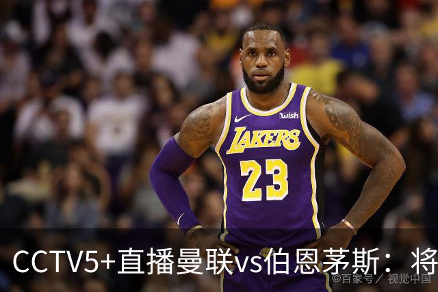 CCTV5+直播曼联vs伯恩茅斯：将帅不和，红魔梦剧场难啃樱桃